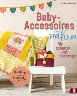 Baby-Accessoires nähen für zuhause und unterwegs